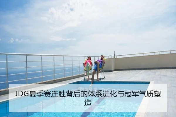 JDG夏季赛连胜背后的体系进化与冠军气质塑造