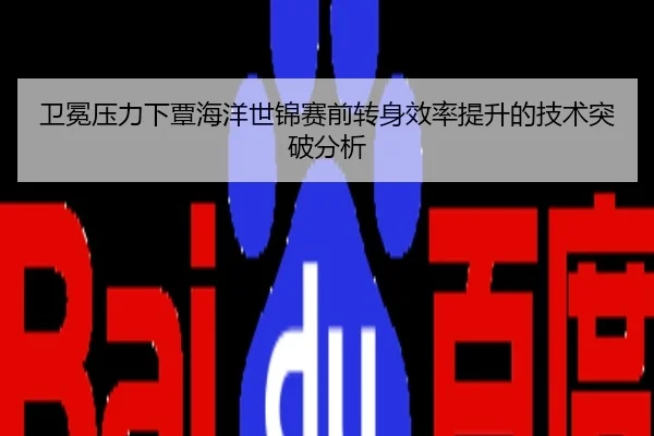 卫冕压力下覃海洋世锦赛前转身效率提升的技术突破分析